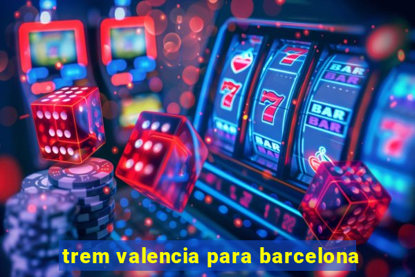 trem valencia para barcelona